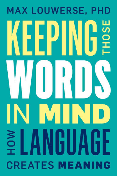 Keeping Those Words in Mind: How Language Creates Meaning