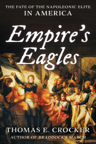 Title: Empire's Eagles: The Fate of the Napoleonic Elite in America, Author: Thomas E. Crocker