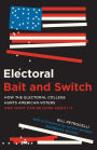 Electoral Bait and Switch: How the Electoral College Hurts American Voters and What Can Be Done about It