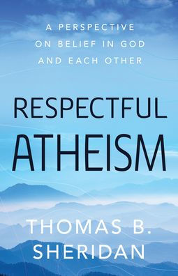 Respectful Atheism: A Perspective on Belief God and Each Other