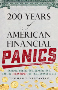 Title: 200 Years of American Financial Panics: Crashes, Recessions, Depressions, and the Technology that Will Change it All, Author: Thomas P. Vartanian