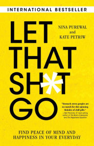 Title: Let That Sh*t Go: Find Peace of Mind and Happiness in Your Everyday, Author: Nina Purewal