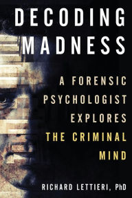 Download english audiobooks free Decoding Madness: A Forensic Psychologist Explores the Criminal Mind English version FB2 by Richard Lettieri 9781633886926