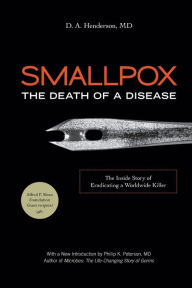 Title: Smallpox: The Death of a Disease: The Inside Story of Eradicating a Worldwide Killer, Author: D. A. Henderson M.D.