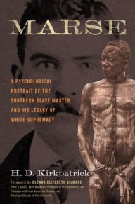 Title: Marse: A Psychological Portrait of the Southern Slave Master and His Legacy of White Supremacy, Author: H. D. Kirkpatrick