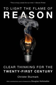 Title: To Light the Flame of Reason: Clear Thinking for the Twenty-First Century, Author: Christer Sturmark