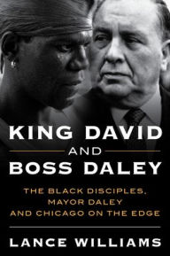 Title: King David and Boss Daley: The Black Disciples, Mayor Daley, and Chicago on the Edge, Author: Lance Williams
