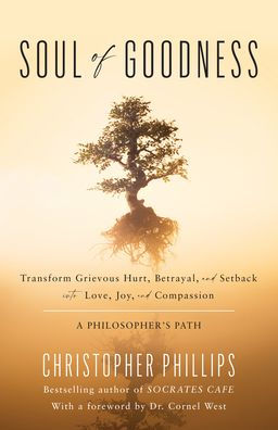 Soul of Goodness: Transform Grievous Hurt, Betrayal, and Setback into Love, Joy, and Compassion