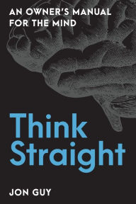 Free online download pdf books Think Straight: An Owner's Manual for the Mind 9781633887978 by Jon Guy  English version
