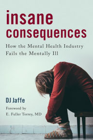Title: Insane Consequences: How the Mental Health Industry Fails the Mentally Ill, Author: DJ Jaffe