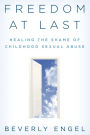 Freedom at Last: Healing the Shame of Childhood Sexual Abuse