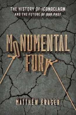 Monumental Fury: the History of Iconoclasm and Future Our Past