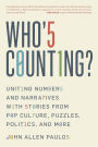 Who's Counting?: Uniting Numbers and Narratives with Stories from Pop Culture, Puzzles, Politics, and More