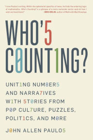 Title: Who's Counting?: Uniting Numbers and Narratives with Stories from Pop Culture, Puzzles, Politics, and More, Author: John Allen Paulos