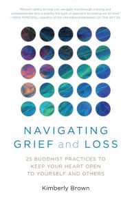 Navigating Grief and Loss: 25 Buddhist Practices to Keep Your Heart Open to Yourself and Others