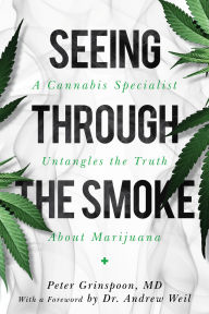 Ebook txt download gratis Seeing through the Smoke: A Cannabis Specialist Untangles the Truth about Marijuana by Peter Grinspoon M.D., Andrew Weil 9781633888470