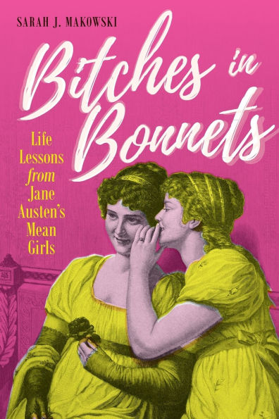 Bitches Bonnets: Life Lessons from Jane Austen's Mean Girls