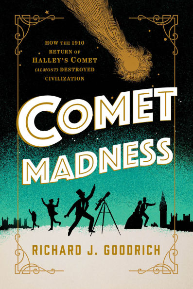 Comet Madness: How the 1910 Return of Halley's (Almost) Destroyed Civilization