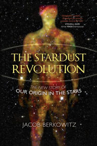 Title: The Stardust Revolution: The New Story of Our Origin in the Stars, Author: Jacob Berkowitz