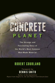 Title: Concrete Planet: The Strange and Fascinating Story of the World's Most Common Man-Made Material, Author: Robert Courland
