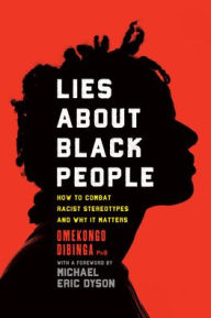 Title: Lies about Black People: How to Combat Racist Stereotypes and Why It Matters, Author: Omekongo Dibinga