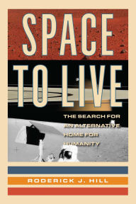 Title: Space to Live: The Search for an Alternative Home for Humanity, Author: Roderick J. Hill