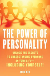 Read downloaded ebooks on android The Power of Personality: Unlock the Secrets to Understanding Everyone in Your Life-Including Yourself! ePub CHM 9781633889569 by Eric Gee (English literature)