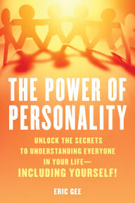 Download free pdf books for ipad The Power of Personality: Unlock the Secrets to Understanding Everyone in Your Life-Including Yourself! by Eric Gee