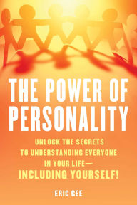 Power of Personality: Unlock the Secrets to Understanding Everyone in Your Life-Including Yourself!