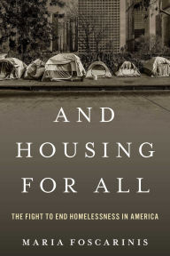 Title: And Housing for All: The Fight to End Homelessness In America, Author: Maria Foscarinis