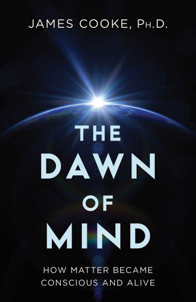 Dawn of Mind: How Matter Became Conscious and Alive
