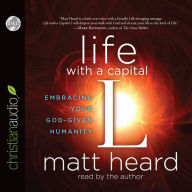 Title: Life with a Capital L: Embracing Your God-Given Humanity, Author: Matt Heard