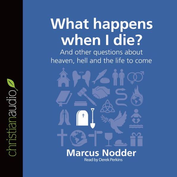 What Happens When I Die?: And other questions about heaven, hell and the life to come