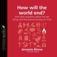 Title: How Will the World End?: And other questions about the last things and the second coming of Christ, Author: Jeramie Rinne