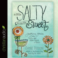 Title: A Little Salty to Cut the Sweet: Southern Stories of Faith, Family, and Fifteen Pounds of Bacon, Author: Sophie Hudson