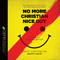 Title: No More Christian Nice Guy: When Being Nice--Instead of Good--Hurts Men, Women, and Children, Author: Paul Coughlin