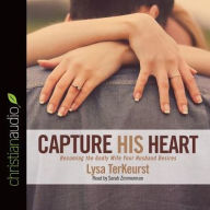 Title: Capture His Heart: Becoming the Godly Wife Your Husband Desires, Author: Lysa M. TerKeurst