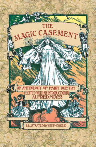 Title: The Magic Casement: An Anthology of Fairy Poetry, Author: Alfred Noyes