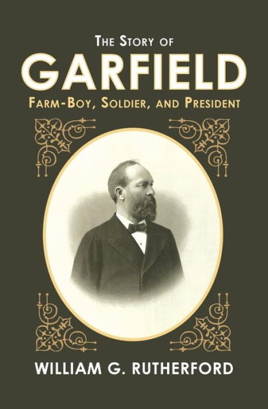 The Story of Garfield: Farm-Boy, Soldier, and President