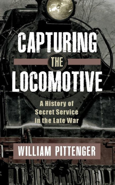 Capturing A Locomotive: History of Secret Service the Late War