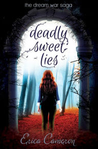 Title: Deadly Sweet Lies (Dream War Saga Series #2), Author: Erica Cameron
