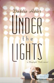 Title: Under the Lights (Daylight Falls Series #2), Author: Dahlia Adler