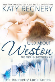 Title: Wild About Weston (English Brothers Series #5) (Blueberry Lane Series #5), Author: Katy Regnery