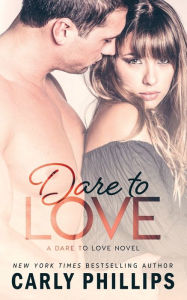 Title: Dare to Love (Dare to Love Series #1), Author: Carly Phillips