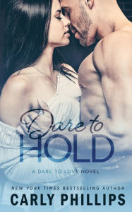 Dare To Hold Dare To Love Series 4 By Carly Phillips