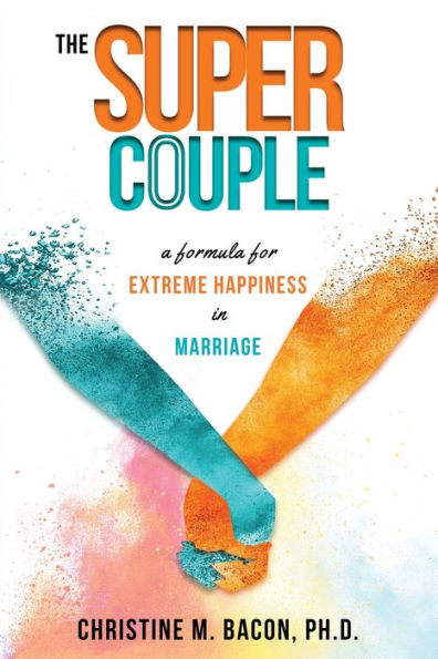 The Super Couple: A Formula for Extreme Happiness in Marriage