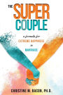 The Super Couple: A Formula for Extreme Happiness in Marriage