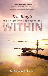 Title: Dr. Tony's Anxiety Solutions and Your Wisdom Within, Author: Dr. Anthony H. Bruder