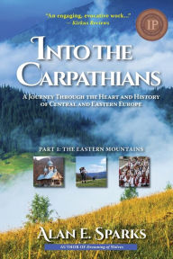 Title: Into the Carpathians: A Journey Through the Heart and History of Central and Eastern Europe (Part 1: The Eastern Mountains) [Black and White Edition], Author: Alan E. Sparks