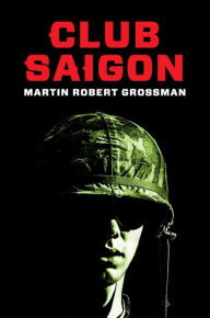 Title: Club Saigon, Author: Martin Robert Grossman
